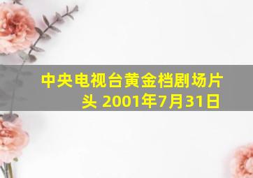 中央电视台黄金档剧场片头 2001年7月31日